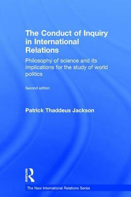 The Conduct of Inquiry in International Relations: Philosophy of Science and Its Implications for the Study of World Politics by Patrick Thaddeus Jackson