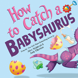 How to Catch a Babysaurus  by Alice Walstead