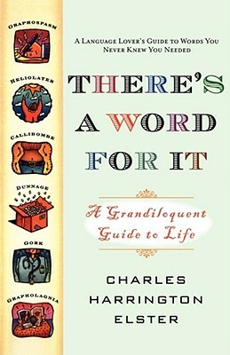 There's a Word for It (Revised Edition): A Grandiloquent Guide to Life by Charles Harrington Elster