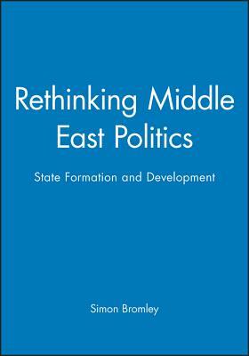 Rethinking Middle East Politics: State Formation and Development by Simon Bromley
