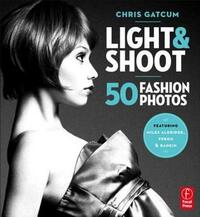 Light & Shoot: 50 Fashion Photos by Chris Gatcum