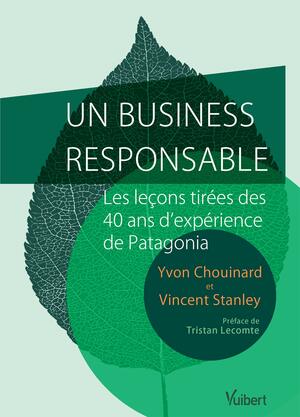 Un business responsable : Les leçons tirées des 40 ans d'expérience de Patagonia by Yvon Chouinard, Vincent Stanley, Tristan Lecomte