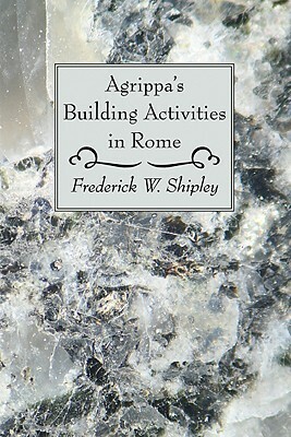 Agrippa's Building Activities in Rome by Frederick W. Shipley
