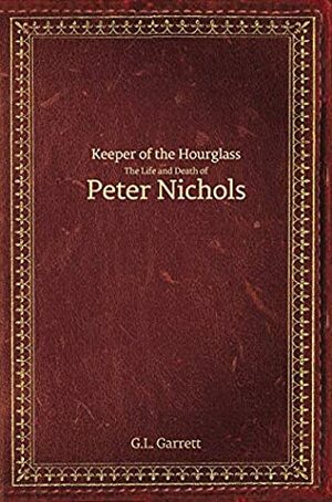 Keeper of the Hourglass: The Life and Death of Peter Nichols by G.L. Garrett