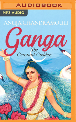 Ganga: The Constant Goddess by Anuja Chandramouli