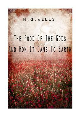 The Food Of The Gods And How It Came To Earth by H.G. Wells