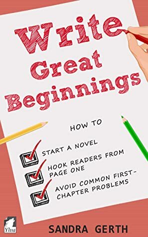 Write Great Beginnings: How to start a novel, hook readers from page one, avoid common first-chapter problems by Sandra Gerth