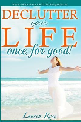 Declutter your life once, for good! by Lauren Rose