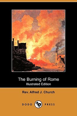 The Burning of Rome (Illustrated Edition) (Dodo Press) by Alfred J. Church