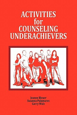 Activities for Counseling Underachievers by Garry Walz, Susanna Palomares, Jeanne Bleuer