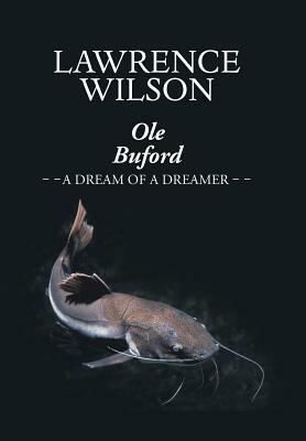 OLE Buford: A Dream of a Dreamer by Lawrence Wilson