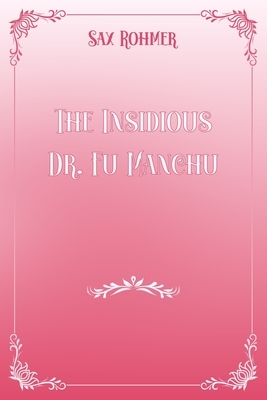 The Insidious Dr. Fu Manchu: Pink & White Premium Elegance Edition by Sax Rohmer