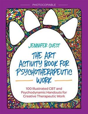 The Art Activity Book for Psychotherapeutic Work: 100 Illustrated CBT and Psychodynamic Handouts for Creative Therapeutic Work by Jennifer Guest