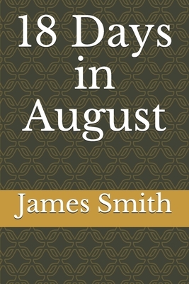 18 Days in August by James Smith