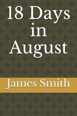 18 Days in August by James Smith