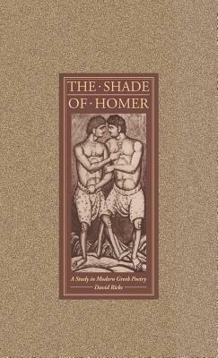 The Shade of Homer: A Study in Modern Greek Poetry by David Ricks