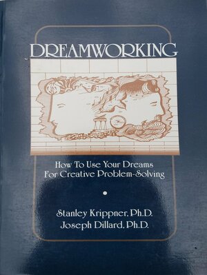 Dreamworking: How to Use Your Dreams for Creative Problem Solving by Joseph Dillard, Stanley Krippner
