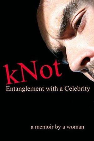 kNot: Entanglement with a Celebrity: a memoir by a woman by J.P. Martin