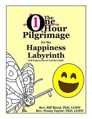 The One Hour Pilgrimage for the Happiness Labyrinth: Self-Improvement Activity Guide by Bill Ressl, Penny Taylor