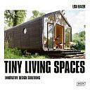 Tiny Living Spaces: Innovative Design Solutions by Lisa Baker