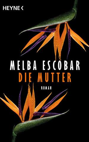 Die Mutter: Roman by Melba Escobar