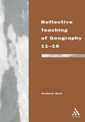 Reflective Teaching of Geography 11-18: Meeting Standards and Applying Research by Graham Butt