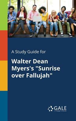 A Study Guide for Walter Dean Myers's "Sunrise Over Fallujah" by Cengage Learning Gale