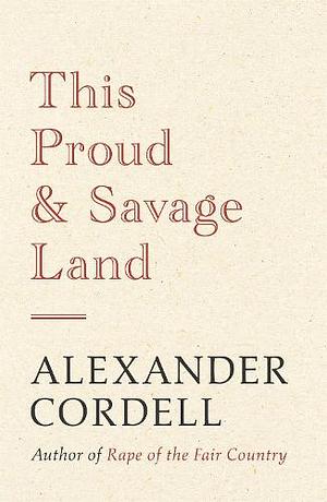 This Proud and Savage Land: The Mortymer Trilogy Book One by Alexander Cordell