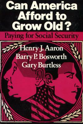 Can America Afford to Grow Old?: Paying for Social Security by Gary Burtless, Henry Aaron, Barry P. Bosworth