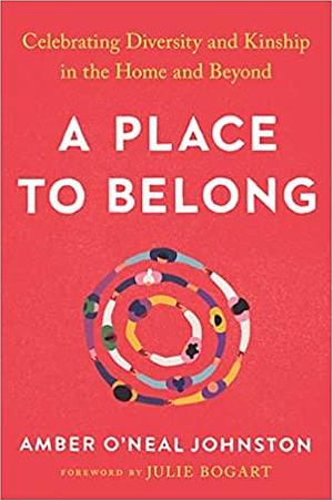 A Place to Belong: Celebrating Diversity and Kinship In the Home and Beyond by Julie Bogart, Amber O'Neal Johnston