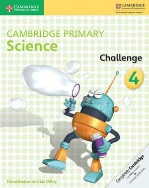 Cambridge Primary Science Challenge 4 by Liz Dilley, Fiona Baxter