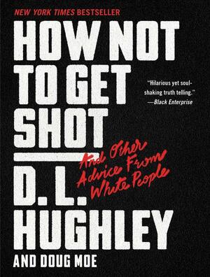 How Not to Get Shot: And Other Advice From White People by D.L. Hughley, Doug Moe