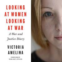 Looking at Women, Looking at War by Victoria Amelina