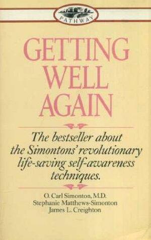 Getting well again: a step-by-step, self-help guide to overcoming cancer for patients and their families by Stephanie Matthews Simonton, O. Carl Simonton, James L. Creighton