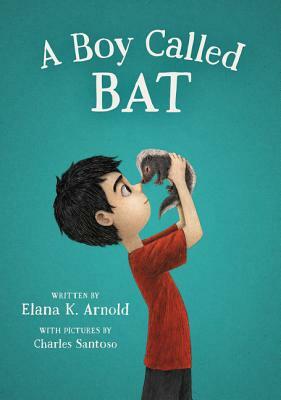 A Boy Called Bat by Elana K. Arnold