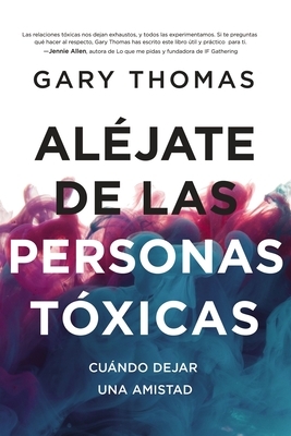 Aléjate de Las Personas Tóxicas: Cuándo Dejar Una Amistad by Gary L. Thomas