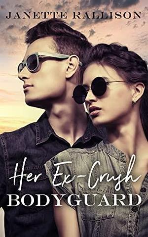 Her Ex-crush Bodyguard by Janette Rallison, Janette Rallison