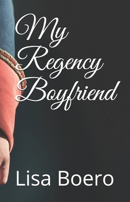 My Regency Boyfriend by Lisa Boero