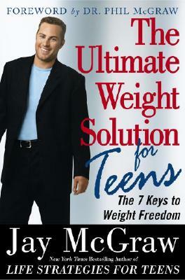 The Ultimate Weight Solution for Teens by Jay McGraw