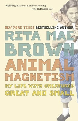 Animal Magnetism: My Life with Creatures Great and Small by Rita Mae Brown