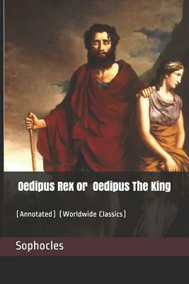 Oedipus Rex or Oedipus The King: (Annotated) (Worldwide Classics) by Sophocles