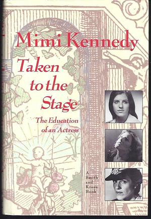 Taken to the Stage: The Education of an Actress by Mimi Kennedy