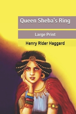 Queen Sheba's Ring: Large Print by H. Rider Haggard