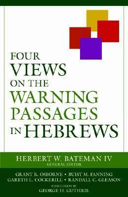 Four Views on the Warning Passages in Hebrews by Herbert W. Bateman IV