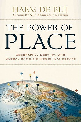 Power of Place: Geography, Destiny, and Globalization's Rough Landscape by Harm De Blij