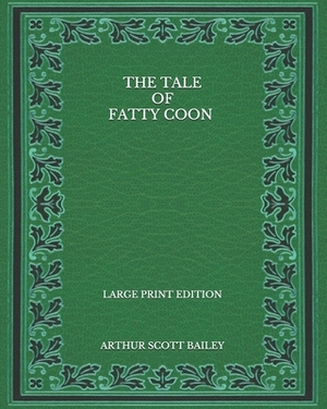 The Tale of Fatty Coon - Large Print Edition by Arthur Scott Bailey