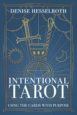 Intentional Tarot: Using the Cards with Purpose by Denise Hesselroth