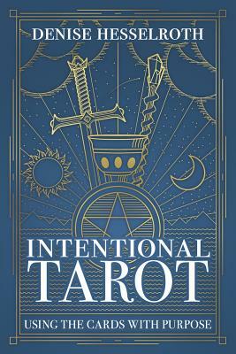 Intentional Tarot: Using the Cards with Purpose by Denise Hesselroth