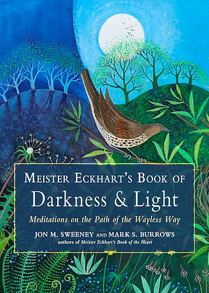 Meister Eckhart's Book of Darkness & Light: Meditations on the Path of the Wayless Way by Jon M. Sweeney