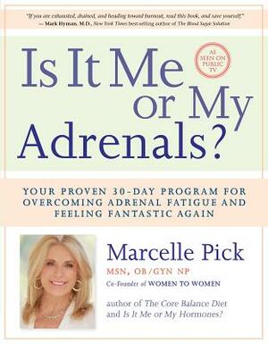 Is It Me or My Adrenals?: Your Proven 30-Day Program for Overcoming Adrenal Fatigue and Feeling Fantastic by Marcelle Pick